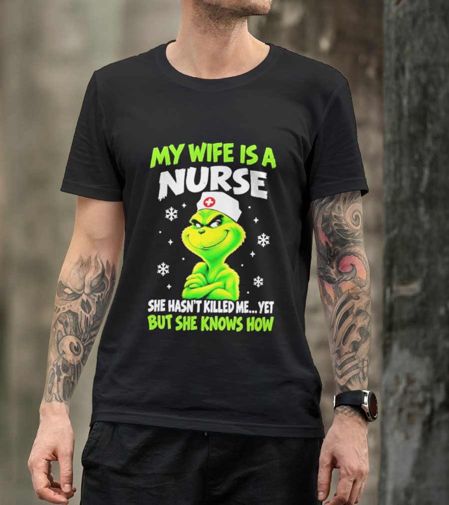 Grinch My Wife Is A Nurse She Hasn't Killed Me Yet Christmas Humor T-Shirt