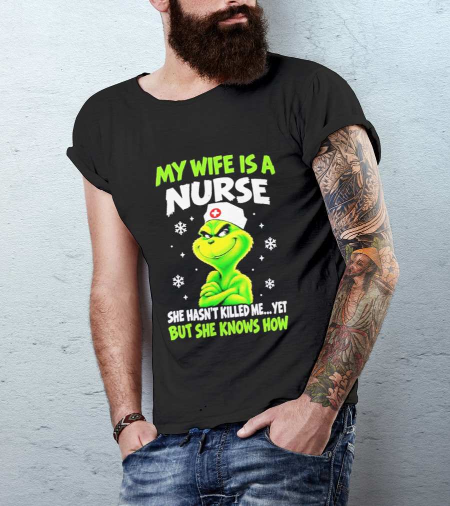 Grinch My Wife Is A Nurse She Hasn't Killed Me Yet Christmas Humor T-Shirt