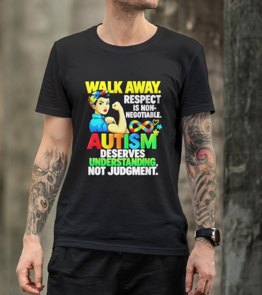Walk Away Respect Is Non Negotiable Autism Deserves Understanding Not Judgment Infinity T-Shirt