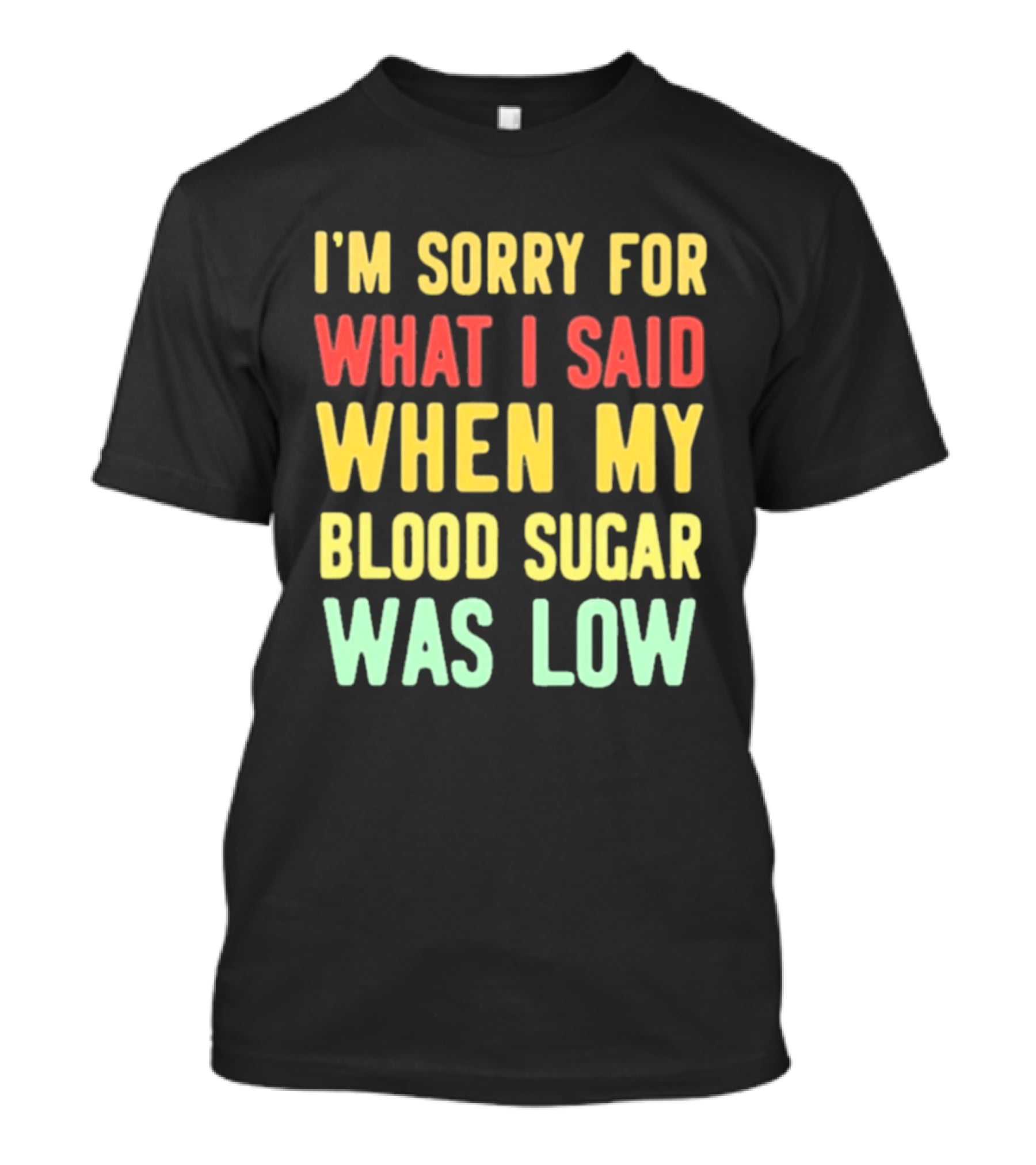 I'm Sorry For What I Said When My Blood Sugar Was Low Humor Fun T-Shirt
