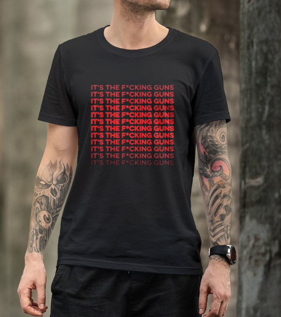 Its The F*cking Guns Repeated Anti Gun Violence Awareness T-Shirt