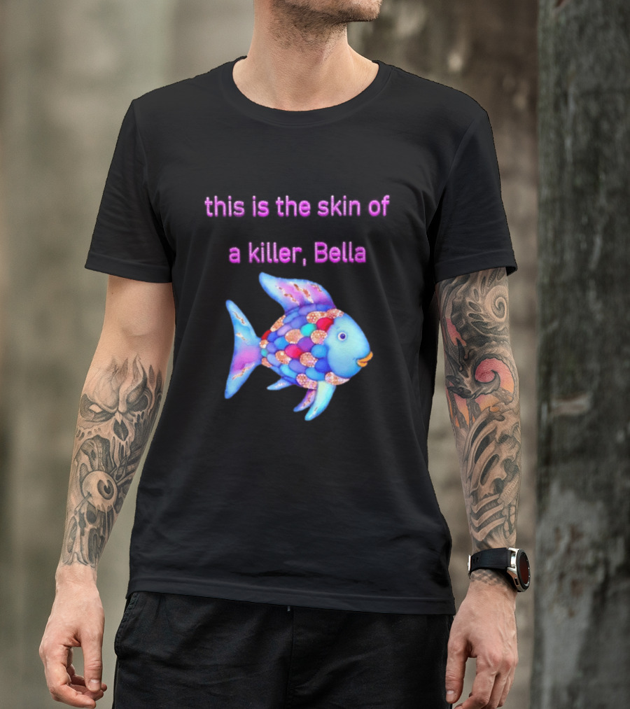 This Is The Skin Of A Killer Bella Rainbow Fish T-Shirt