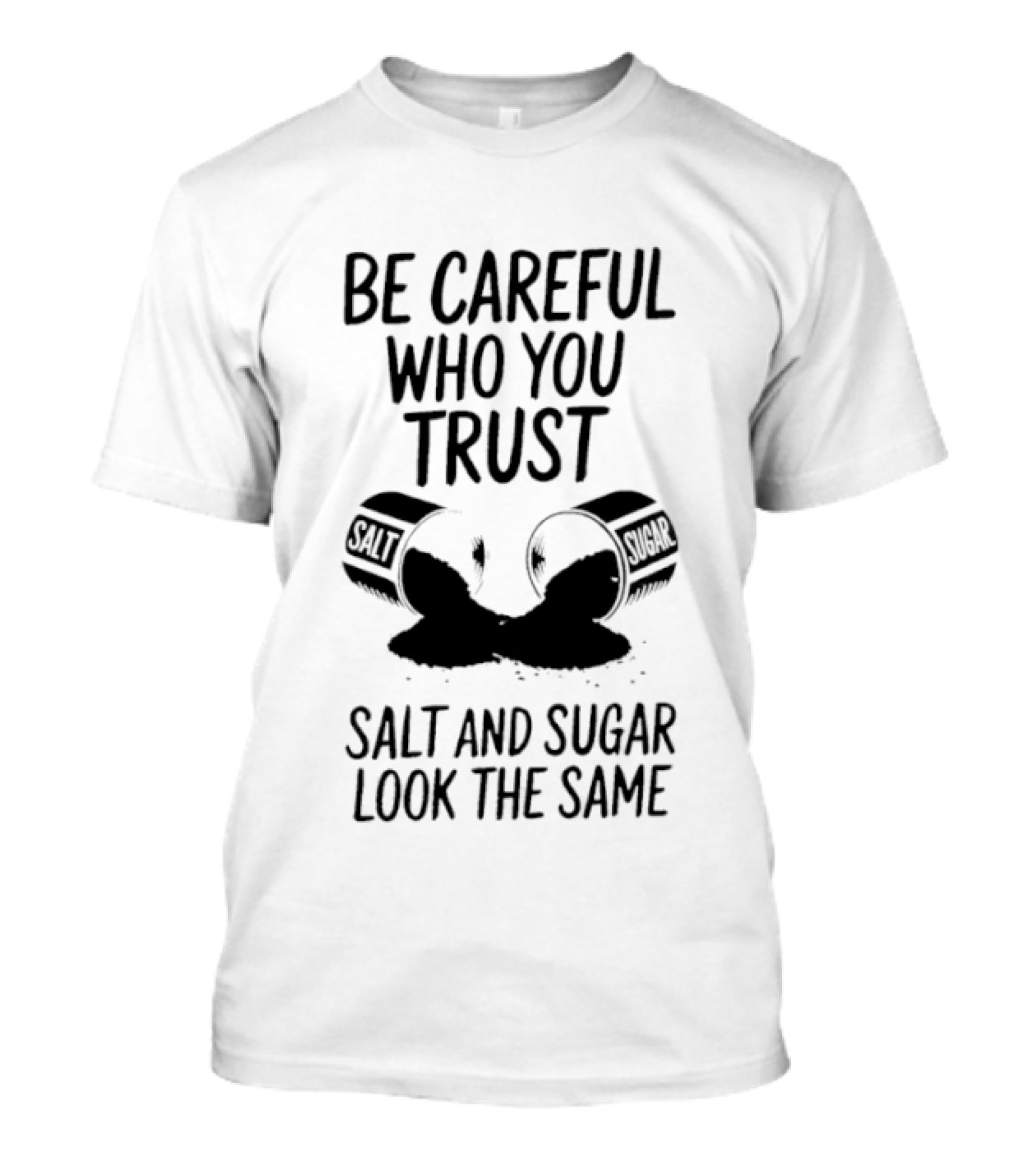 Be Careful Who You Trust Salt And Sugar Look The Same Broken Salt Shakers T-Shirt
