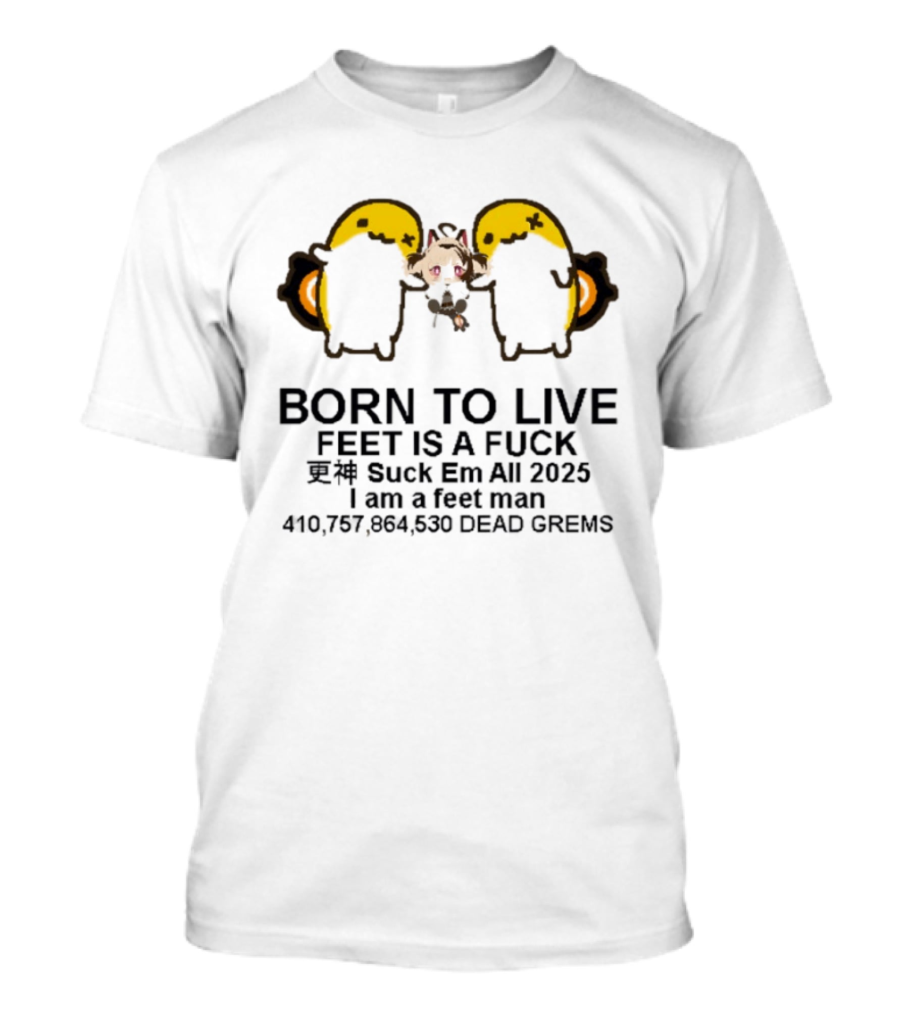Born To Live Feet Is A Fuck Suck Em All 2025 I Am A Feet Man 440,797,694,530 Dead Grems T-Shirt