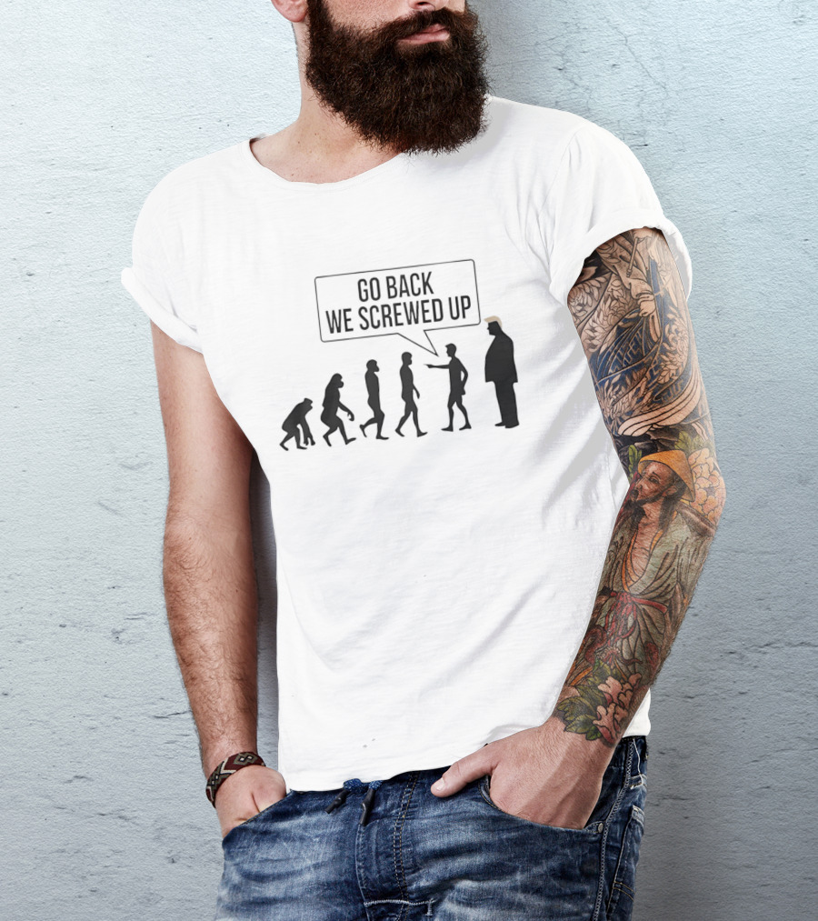 Go Back We Screwed Up Evolution T-Shirt