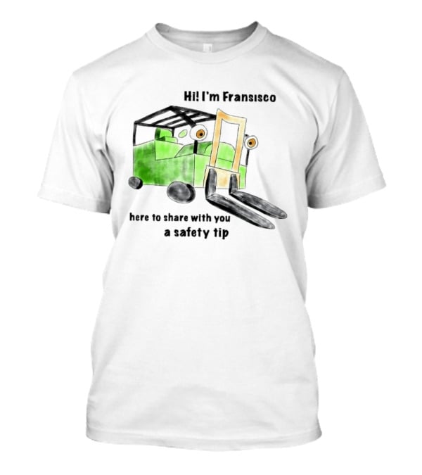 Hi I'm Francisco Here To Share With You A Safety Tip Forklift T-Shirt