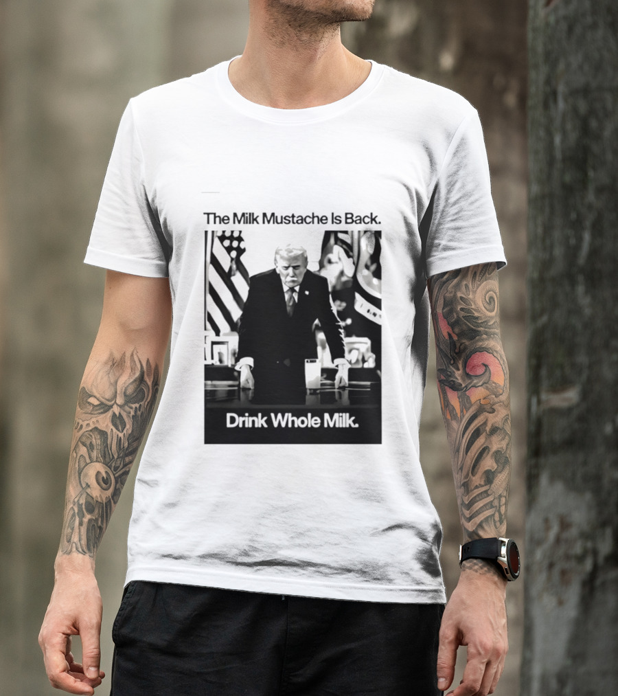 The Milk Mustache Is Back Drink Whole Milk Political Humor T-Shirt