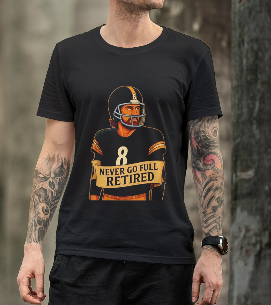 NEVER GO FULL RETIRED Steelers Number 8 Football Humor T-Shirt