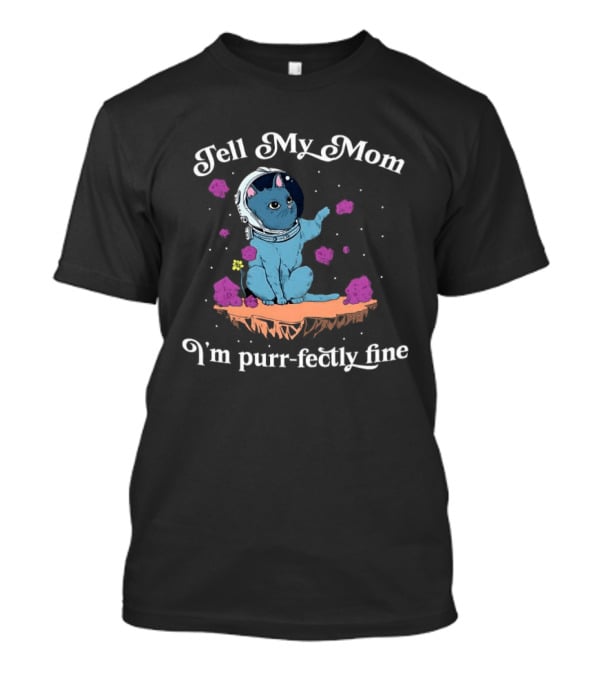 Tell My Mom I'm Purr Fectly Fine Astronaut Cat T-Shirt