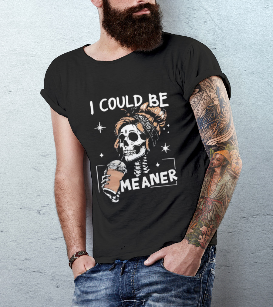 I Could Be Meaner Skeleton Coffee Mom T-Shirt