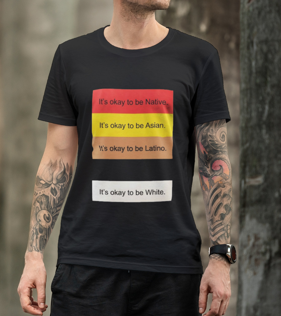 It's Okay To Be Native Asian Latino White Inclusivity Message T-Shirt