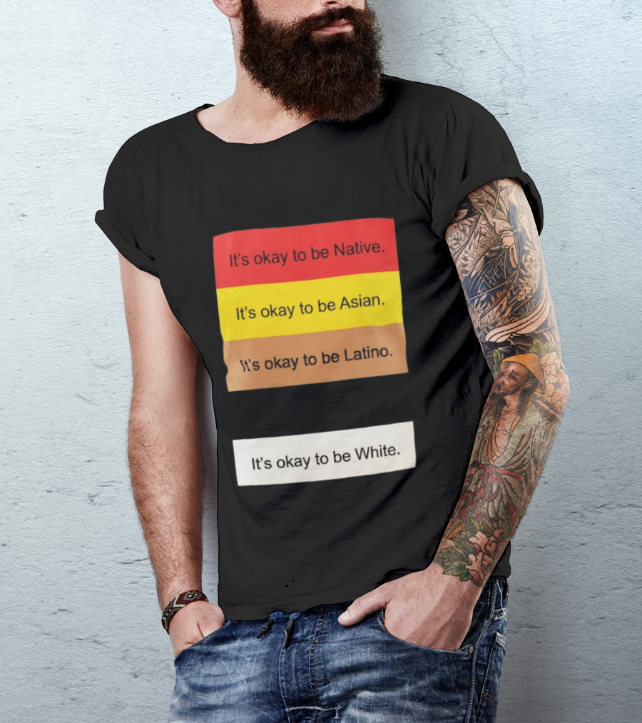It's Okay To Be Native Asian Latino White Inclusivity Message T-Shirt
