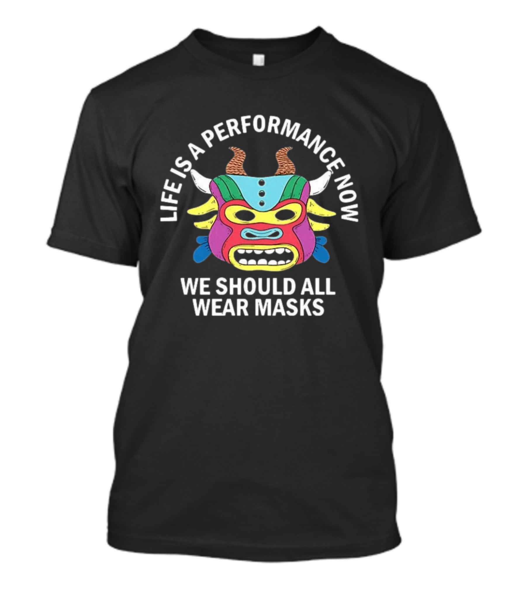 Life Is A Performance Now We Should All Wear Masks Colorful Mask With Horns T-Shirt