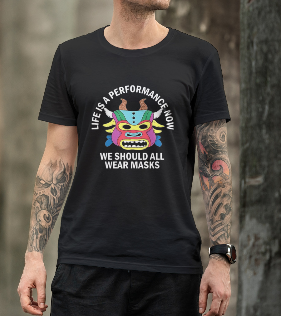 Life Is A Performance Now We Should All Wear Masks Colorful Mask With Horns T-Shirt