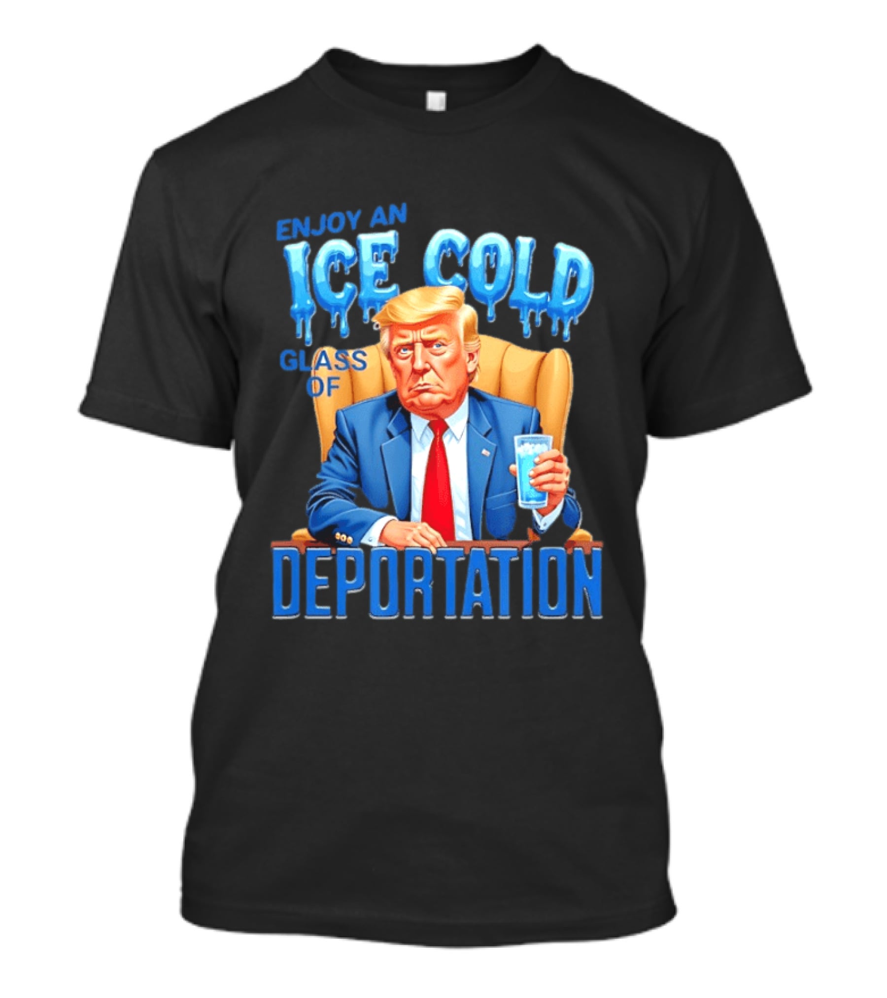 Enjoy An Ice Cold Glass Of Deportation Trump T-Shirt