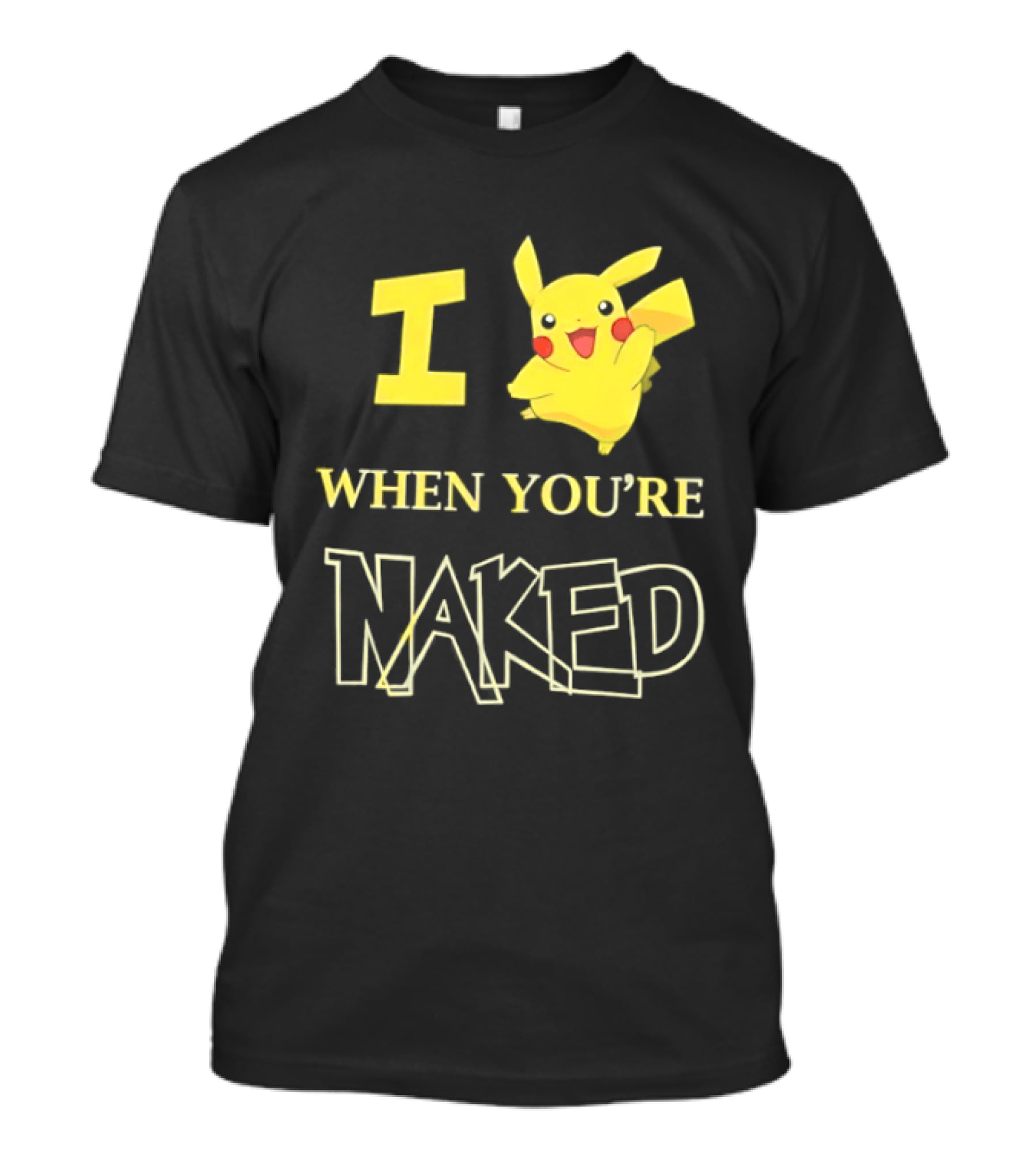 I Pikachu When You're Naked T-Shirt