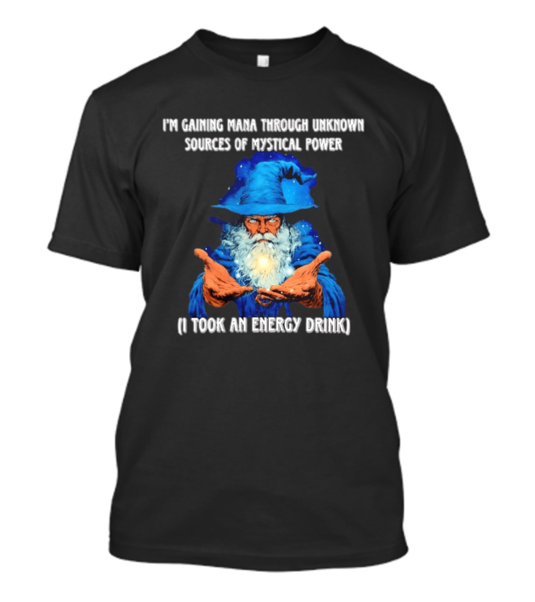 I'm Gaining Mana Through Unknown Sources Of Mystical Power I Took An Energy Drink Wizard T-Shirt