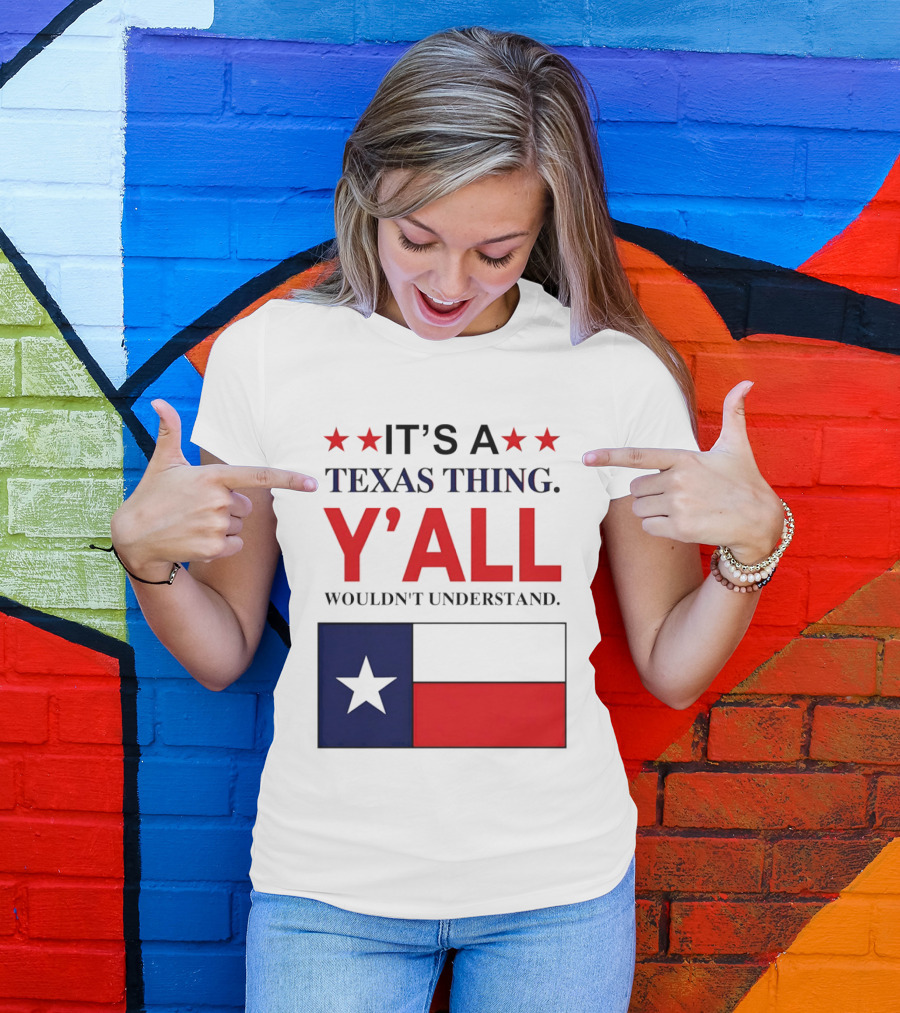 It's A Texas Thing Y'all Wouldn't Understand With Texas Flag And Stars T-Shirt
