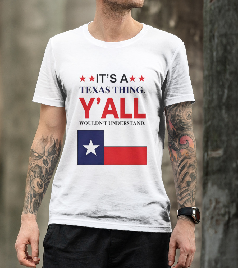 It's A Texas Thing Y'all Wouldn't Understand With Texas Flag And Stars T-Shirt