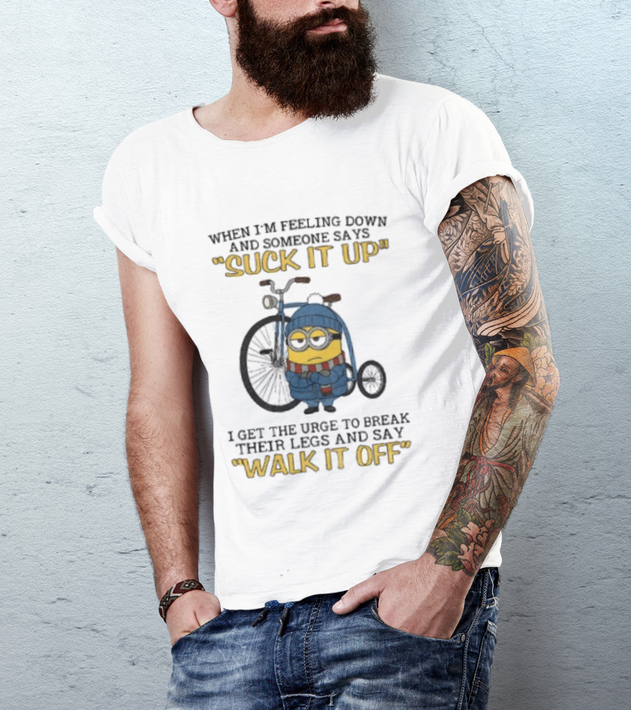 Minion Feeling Down Suck It Up Break Legs Walk It Off T-Shirt