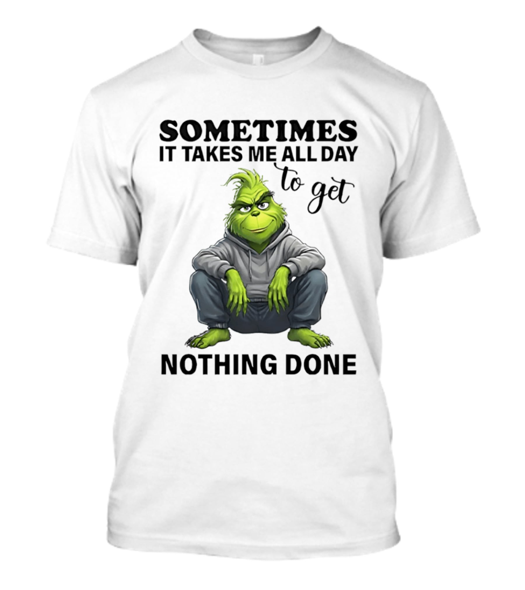 Grinch Sometimes It Takes Me All Day To Get Nothing Done T-Shirt