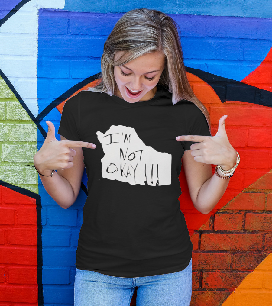 I'm Not Okay I'm Not Alright T-Shirt