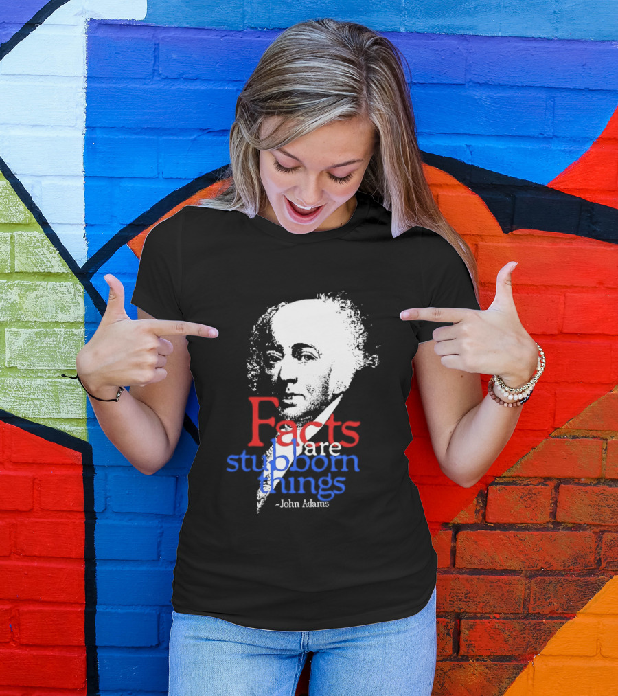 John Adams Facts Are Stubborn Things In Red White Blue T-Shirt