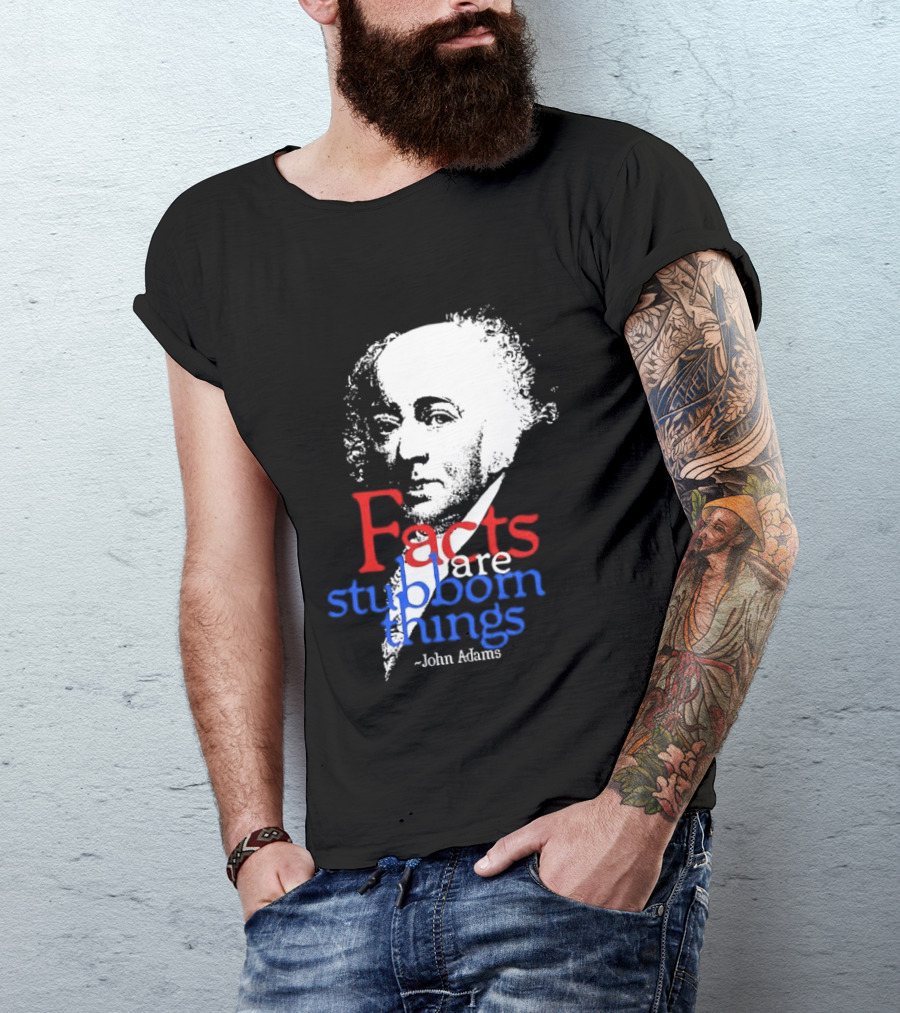 John Adams Facts Are Stubborn Things In Red White Blue T-Shirt