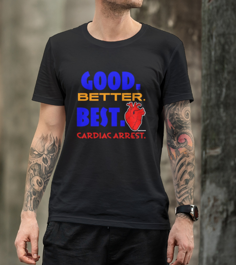 Good Better Best Cardiac Arrest Heart T-Shirt