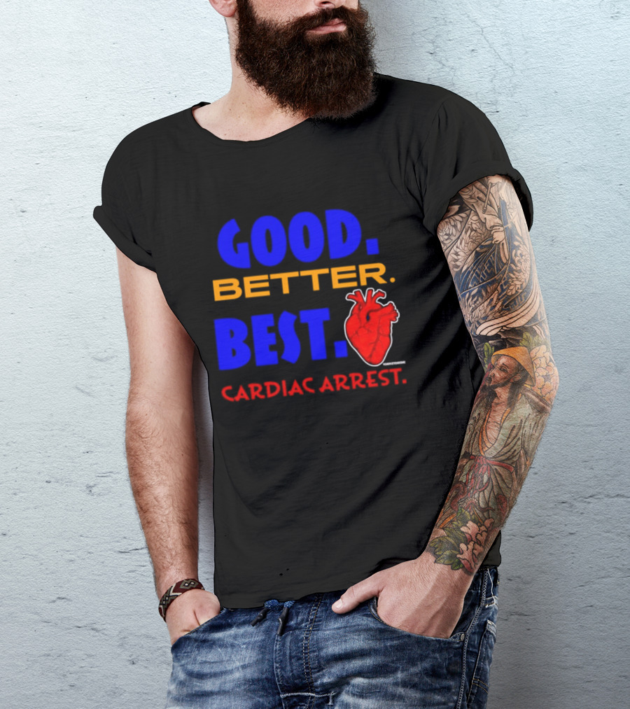 Good Better Best Cardiac Arrest Heart T-Shirt