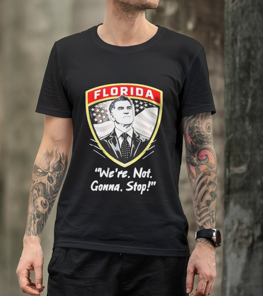 Florida Man Ron DeSantis We're Not Gonna Stop T-Shirt