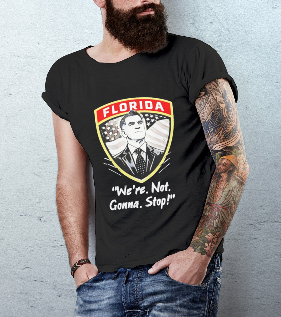 Florida Man Ron DeSantis We're Not Gonna Stop T-Shirt