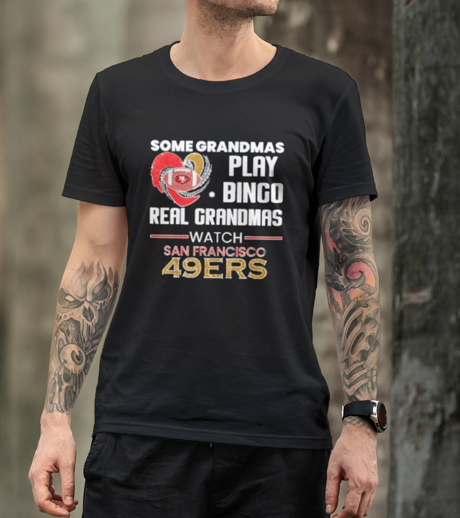 Some Grandmas Play Bingo Real Grandmas San Francisco 49ers T-Shirt