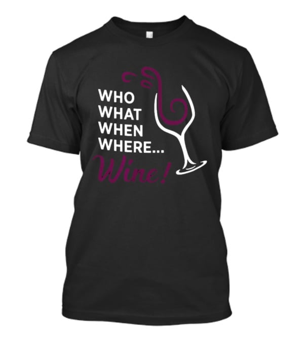 Who What When Where Wine Glass Humor T-Shirt