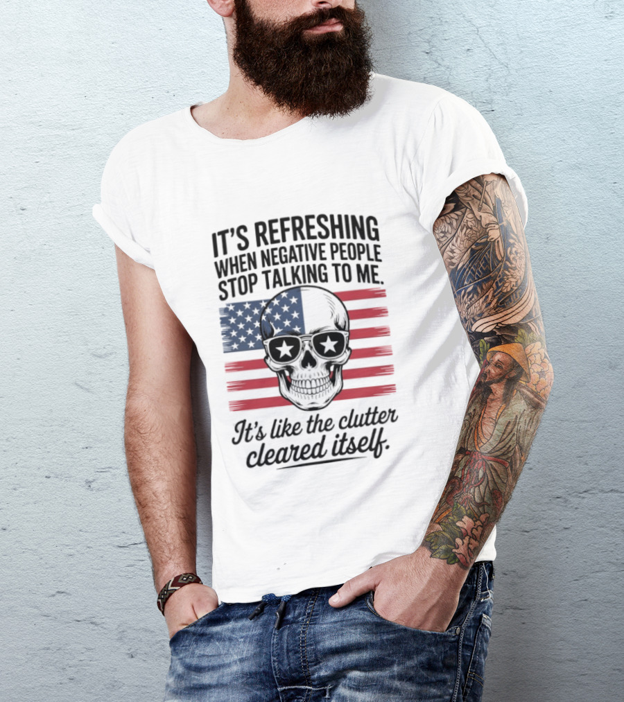 American Skull It's Refreshing When Negative People Stop Talking To Me It's Like The Clutter Cleared Itself T-Shirt