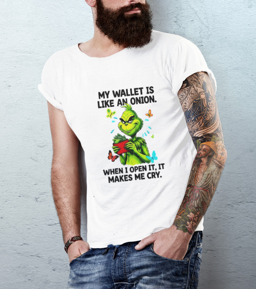 Grinch My Wallet Is Like An Onion When I Open It It Makes Me Cry T-Shirt