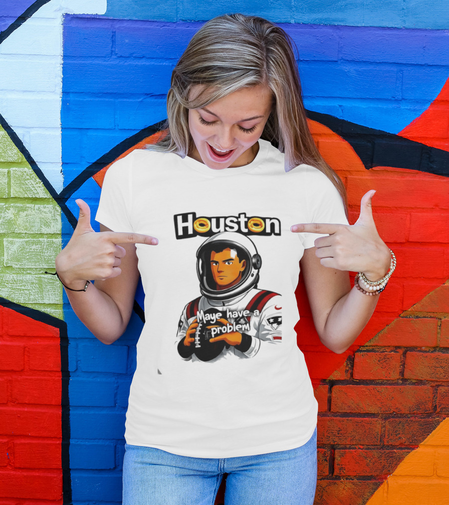 Houston Maye Have A Problem New England Patriotz Football Astronaut T-Shirt