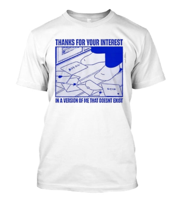 Thank You For Your Interest In A Version Of Me That Doesn't Exist Original T-Shirt