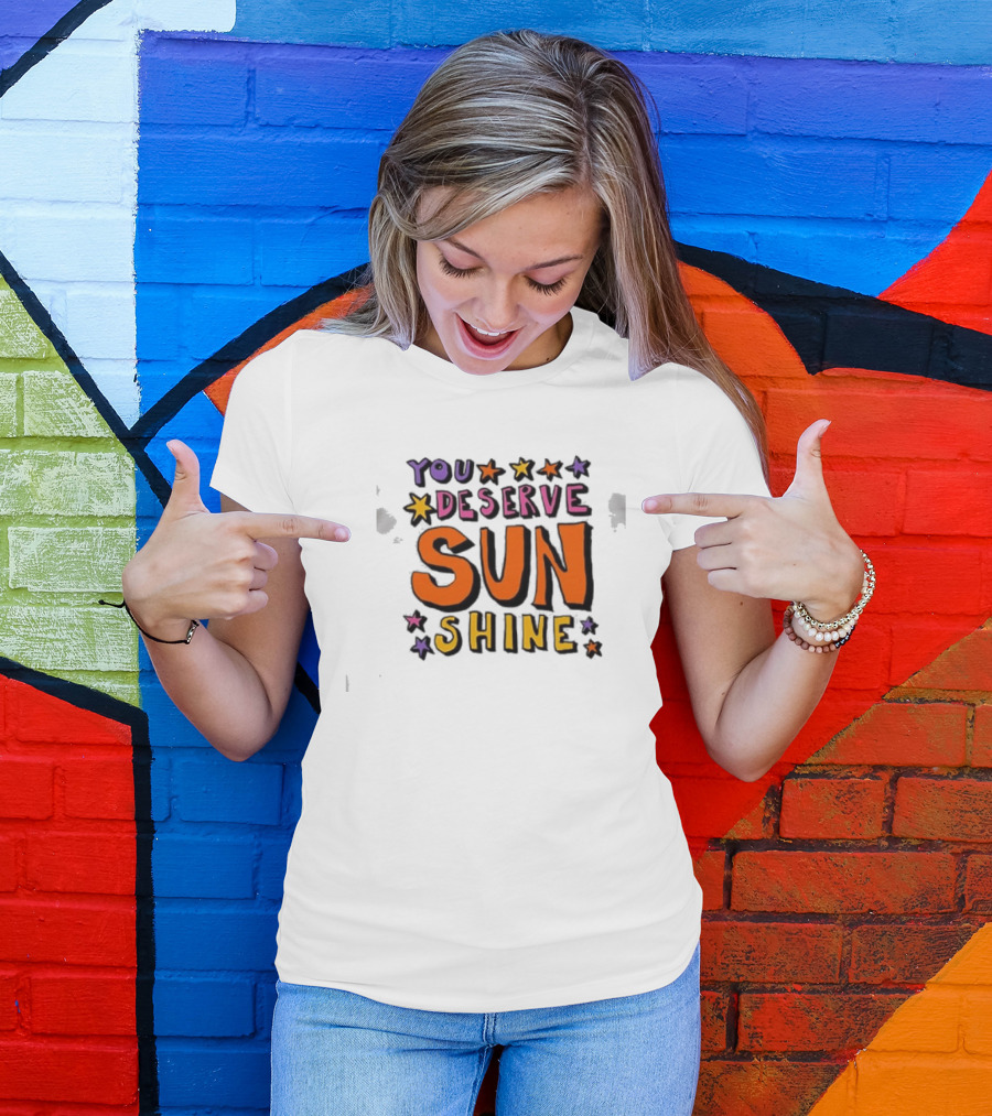 You Deserve Sun Shine Positive Message Graphic With Stars T-Shirt