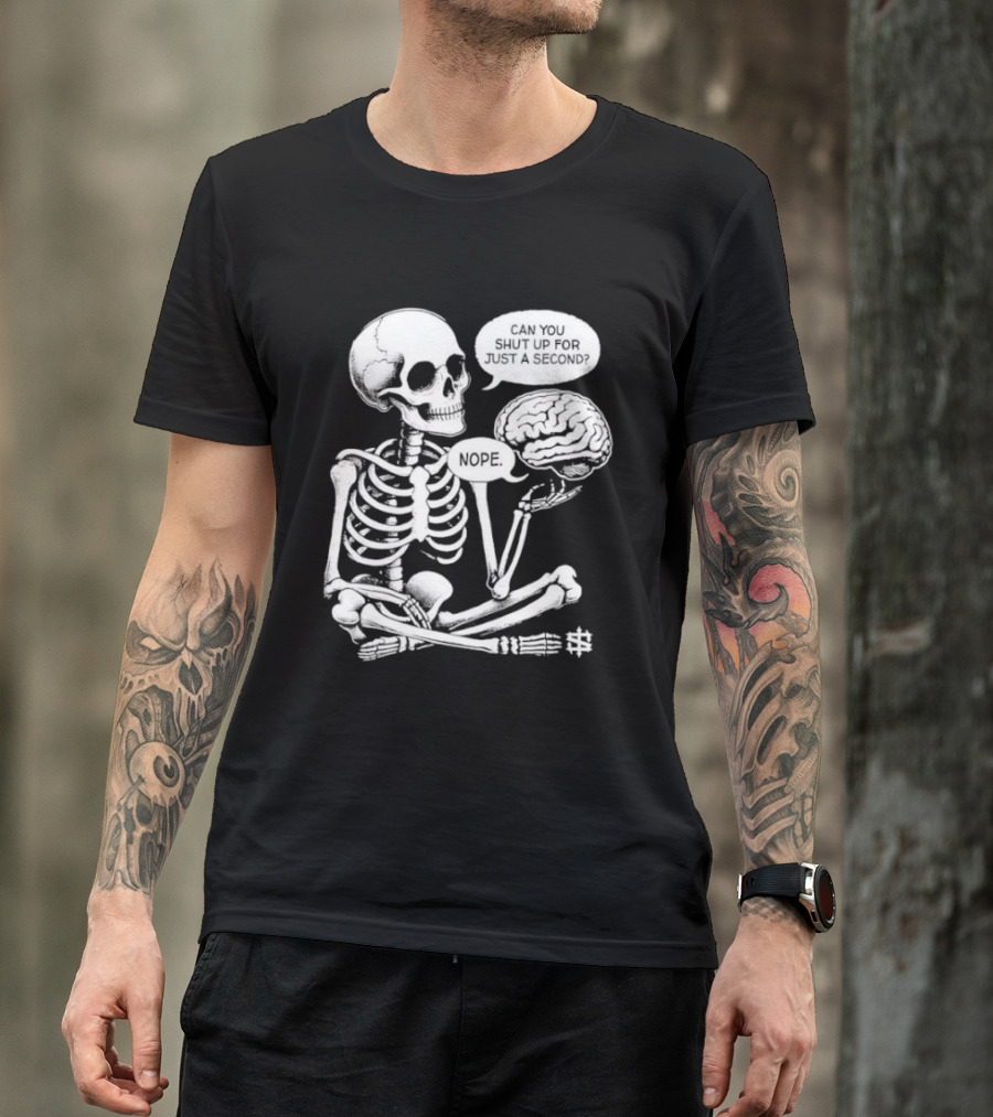 Skeleton Can You Shut Up For Just A Second Brain Said Nope T-Shirt