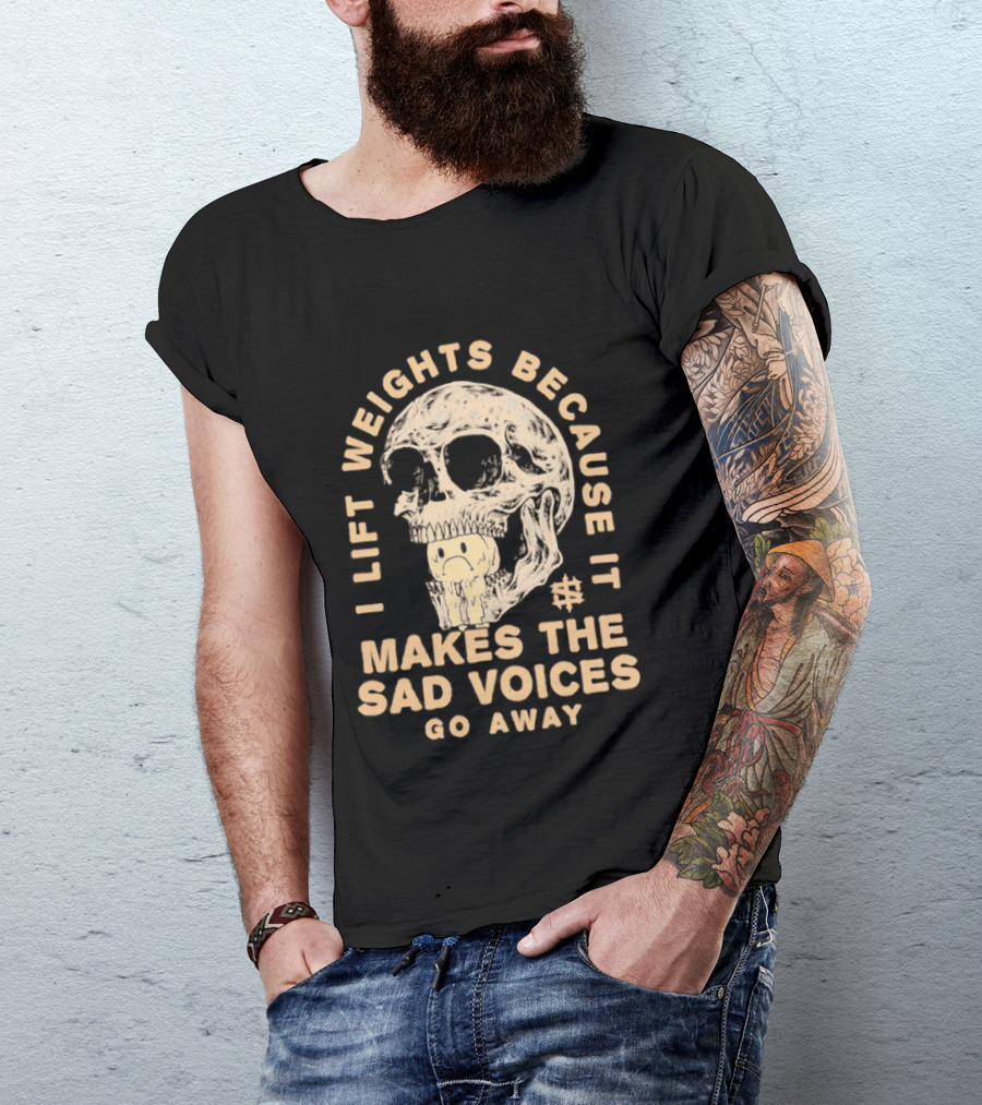 I Lift Weights Because It Makes The Sad Voices Go Away Skull Iron Sanctuary T-Shirt