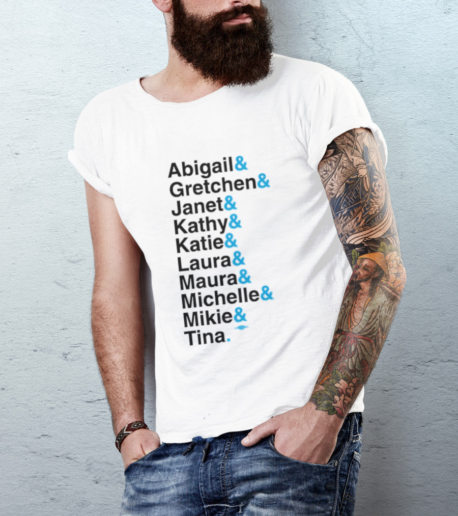 Abigail Gretchen Janet Kathy Katie Laura Maura Michelle Mike Tina T-Shirt