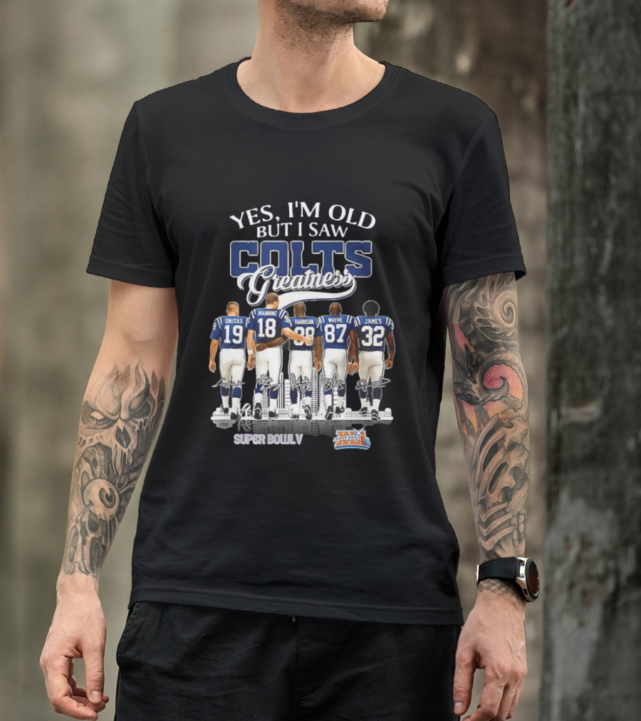 Yes I'm Old But I Saw Colts Greatness Unitas Manning Harrison Wayne James Super Bowl V T-Shirt