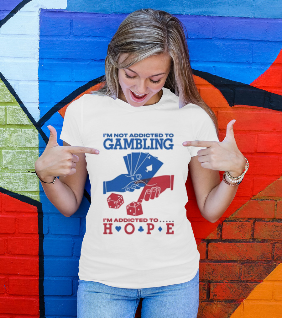 I'm Not Addicted To Gambling I'm Addicted To Hope Playing Cards Dice T-Shirt