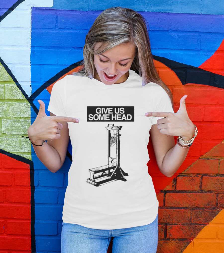 Guillotine Humor Give Us Some Head Phrase T-Shirt