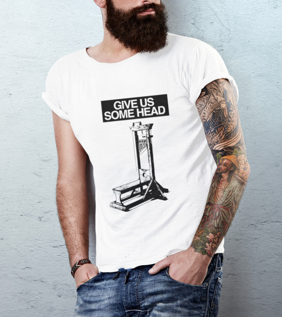 Guillotine Humor Give Us Some Head Phrase T-Shirt