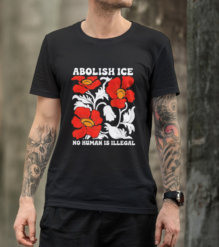 Abolish ICE No Human Is Illegal Red Orange Flowers T-Shirt
