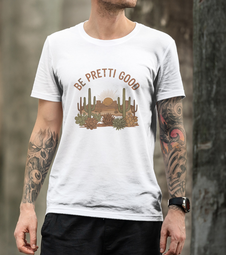 Be Pretti Good Desert Landscape Cacti Sunrise Scene T-Shirt