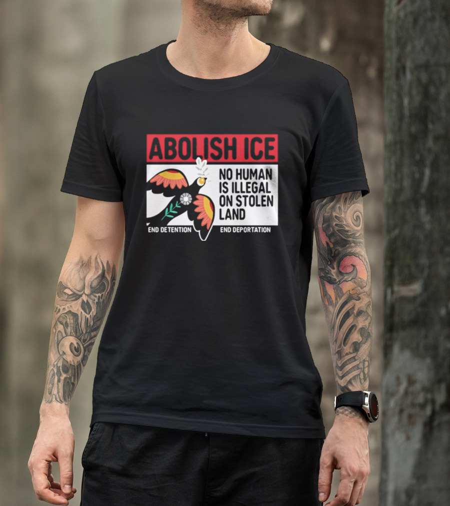 Abolish ICE No Human Is Illegal On Stolen Land End Detention End Deportation T-Shirt