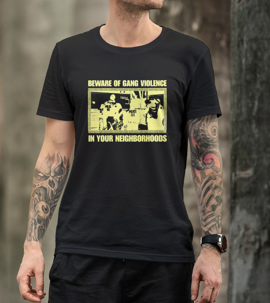 Beware Of Gang Violence Chinga La Migra Neighborhoods T-Shirt